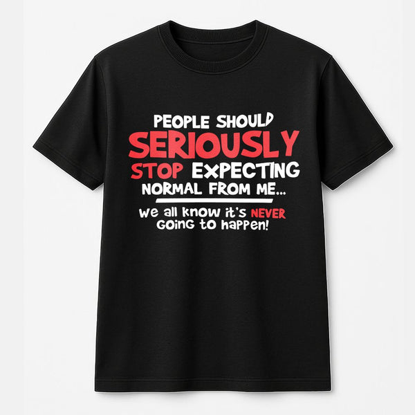Funny Sarcastic Quote T-Shirt | People Should Seriously Stop Expecting Normal From Me | 100% Cotton Premium Tee | Unique Grap
