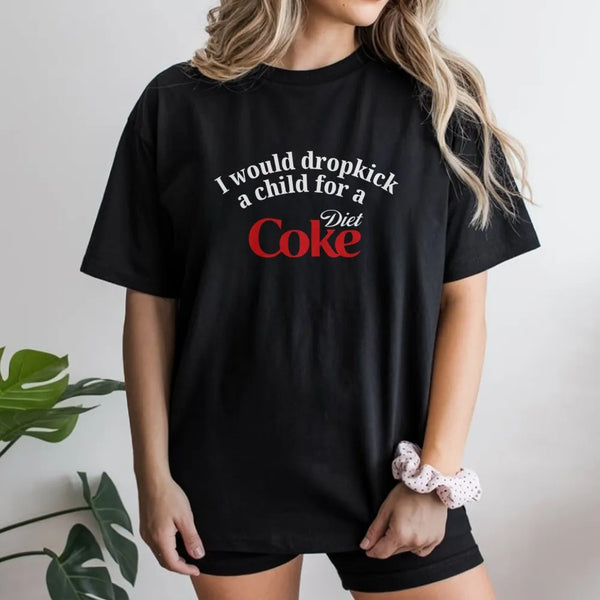 Funny Soda Lover Graphic T-Shirt | I Would Dropkick A Child For A Diet Coke Meme | Premium 100% Cotton Tee | Sarcastic Humor 