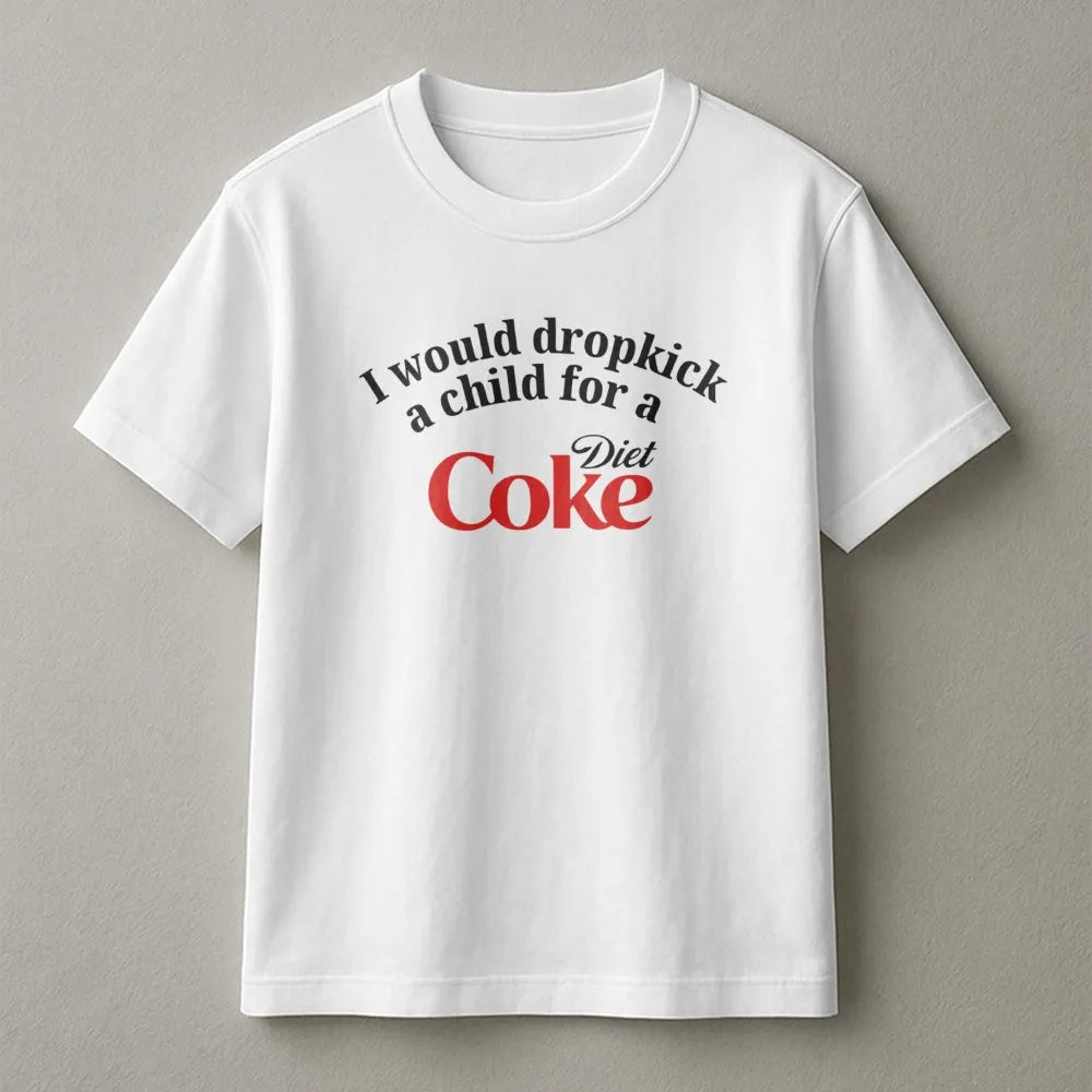 Funny Soda Lover Graphic T-Shirt | I Would Dropkick A Child For A Diet Coke Meme | Premium 100% Cotton Tee | Sarcastic Humor 