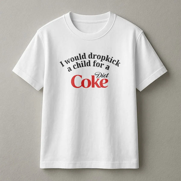 Funny Soda Lover Graphic T-Shirt | I Would Dropkick A Child For A Diet Coke Meme | Premium 100% Cotton Tee | Sarcastic Humor 