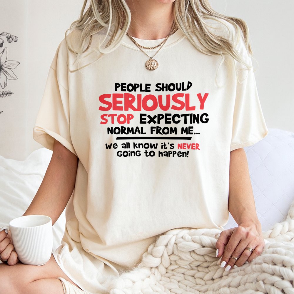 Funny Sarcastic Quote T-Shirt | People Should Seriously Stop Expecting Normal From Me | 100% Cotton Premium Tee | Unique Grap