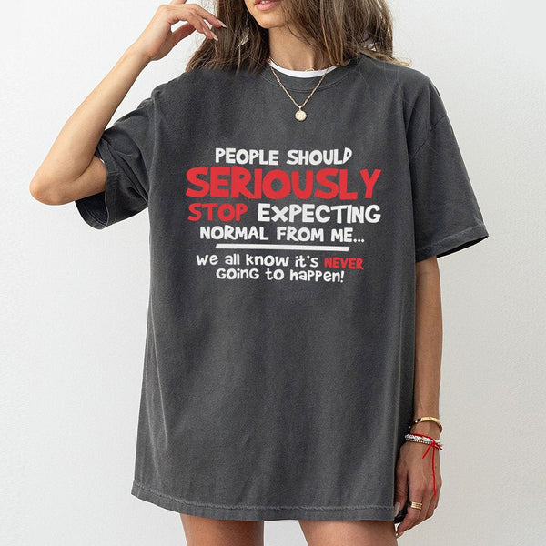Funny Sarcastic Quote T-Shirt | People Should Seriously Stop Expecting Normal From Me | 100% Cotton Premium Tee | Unique Grap