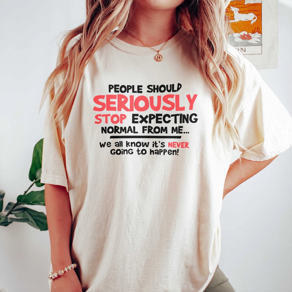 Funny Sarcastic Quote T-Shirt | People Should Seriously Stop Expecting Normal From Me | 100% Cotton Premium Tee | Unique Grap