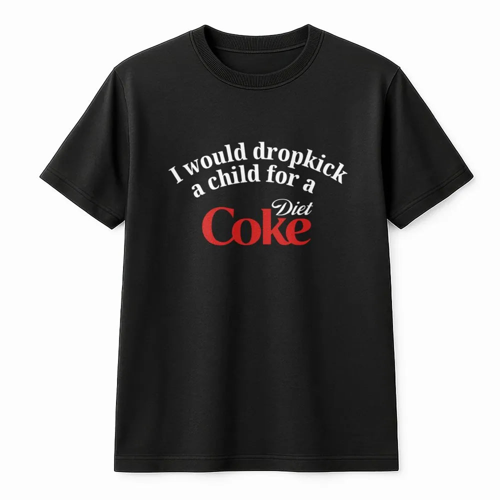 Funny Soda Lover Graphic T-Shirt | I Would Dropkick A Child For A Diet Coke Meme | Premium 100% Cotton Tee | Sarcastic Humor 