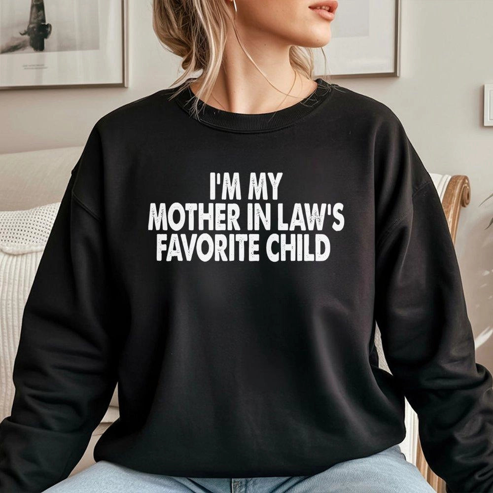 I'm My Mother In Law's Favorite Child Sweatshirt | Funny Sarcastic Quote Graphic | Premium Cotton Blend | Gift For Son Or Dau